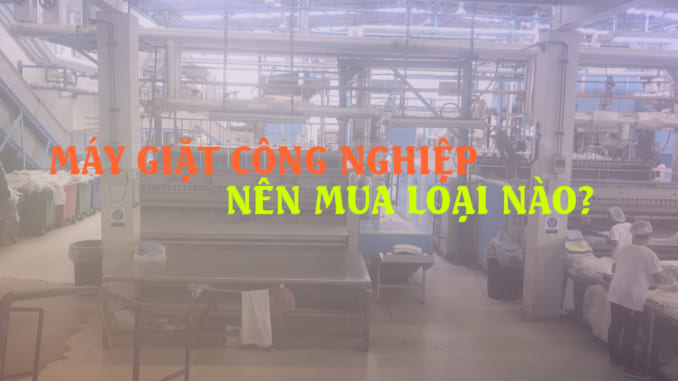 may-giat-cong-nghiep-nen-mua-loai-nao-4 Máy giặt công nghiệp nên mua loại nào chất lượng, giá thành tốt?