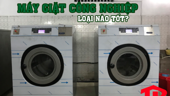 may_giat_cong_nghiep_loai_nao_tot máy giặt công nghiệp loại nào tốt giá rẻ nhất